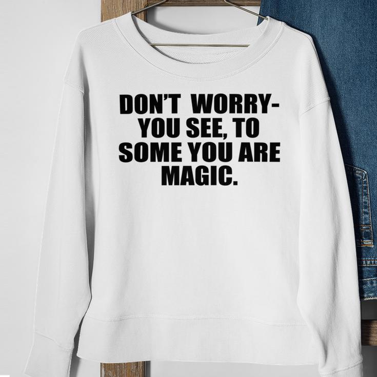 Dont Worry You See To Some You Are Magic Inspirational Quote Sweatshirt Gifts for Old Women