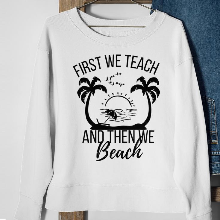 First We Teach And Then We Beach Sweatshirt Gifts for Old Women