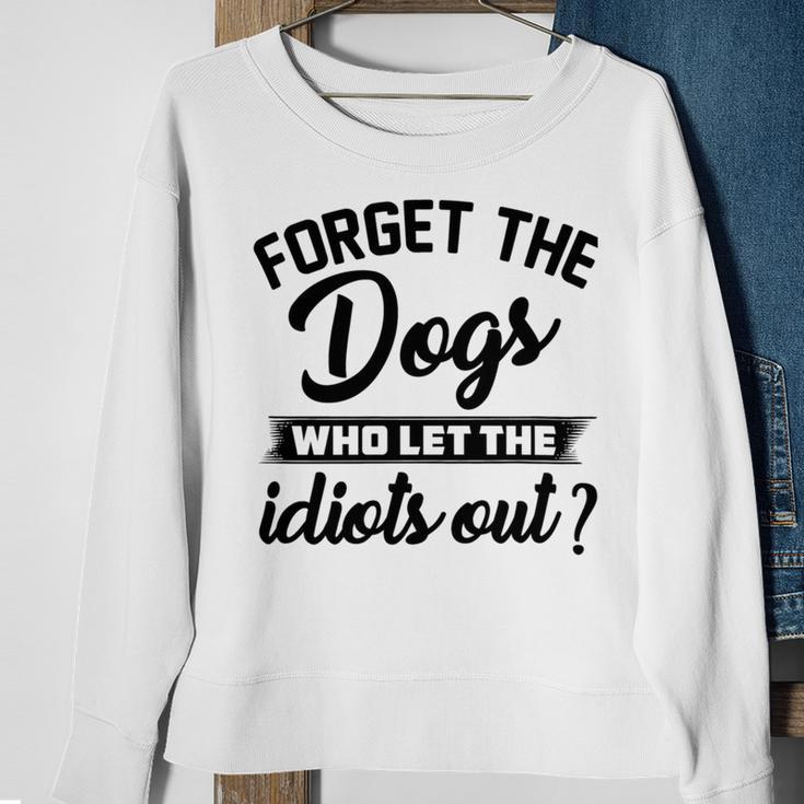 Forget The Dogs Who Let The Idiots Out Sweatshirt Gifts for Old Women