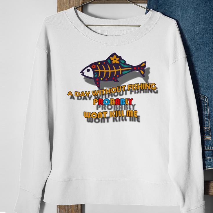 Funny A Day Without Fishing Probably Wont Kill Me Sweatshirt Gifts for Old Women