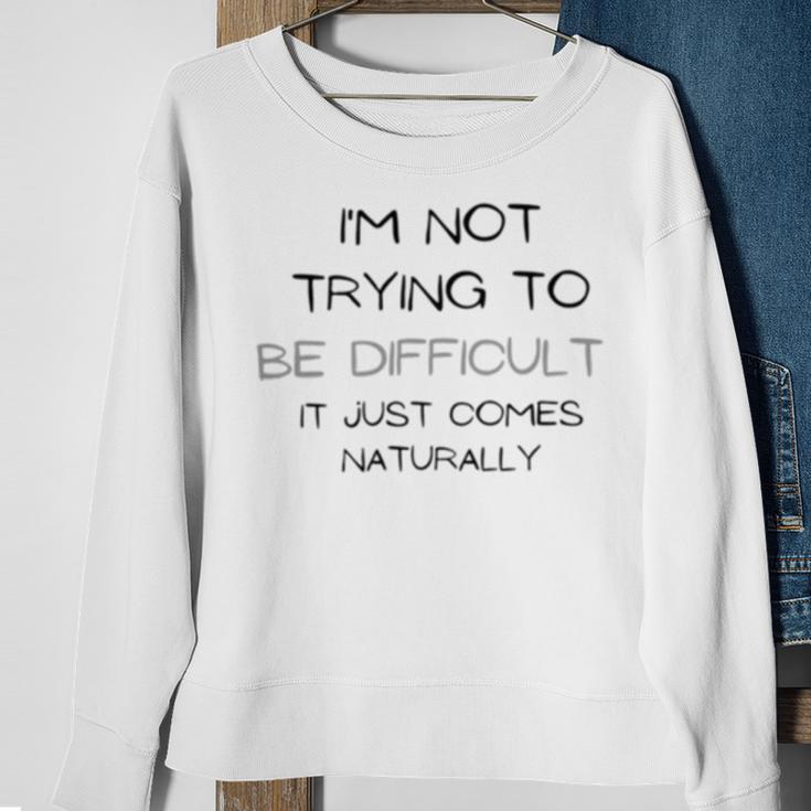 Funny Im Not Trying To Be Difficult It Just Comes Naturally Sweatshirt Gifts for Old Women