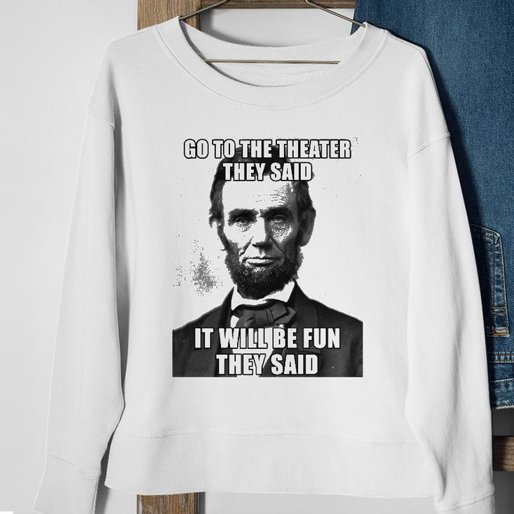 Go To The Theater They Said It Will Be Fun Funny Abe Lincoln Sweatshirt Gifts for Old Women