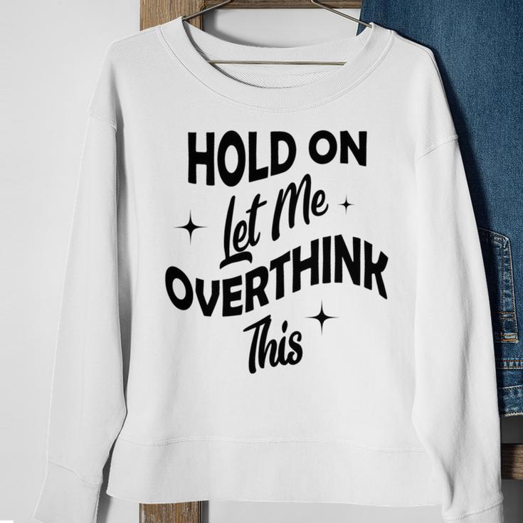 Hold On Let Me Overthink This Funny Sarcasm Sweatshirt Gifts for Old Women