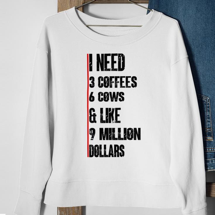 I Need 3 Coffees 6 Cows And Like 9 Million Dollars Sweatshirt Gifts for Old Women