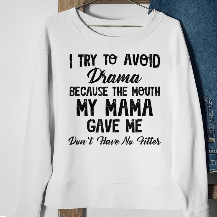 I Try To Avoid Drama Because The Mouth My Mama Gave Me Dont Sweatshirt Gifts for Old Women