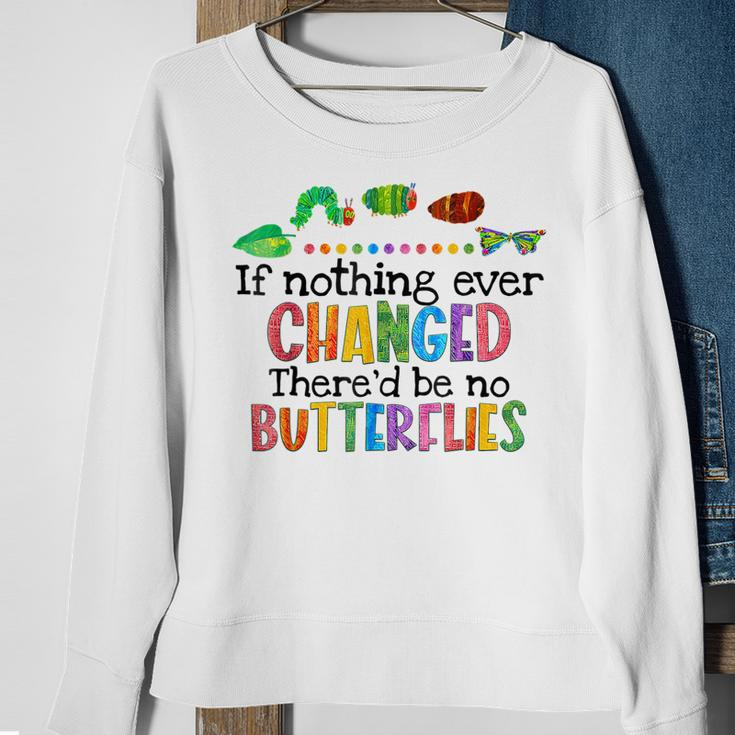 If Nothing Ever Changed Thered Be No Butterflies Sweatshirt Gifts for Old Women