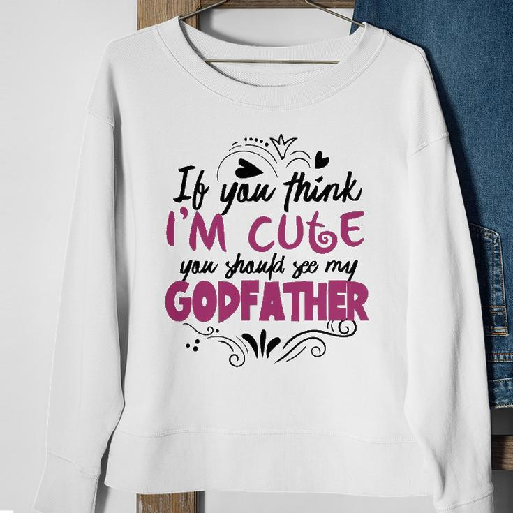 If You Think Im Cute You Should See My Godfather Gift Sweatshirt Gifts for Old Women