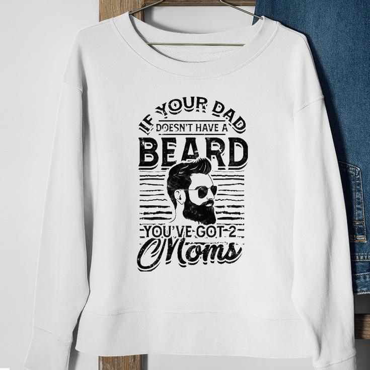 If Your Dad Doesnt Have A Beard Youve Got 2 Moms - Viking Sweatshirt Gifts for Old Women