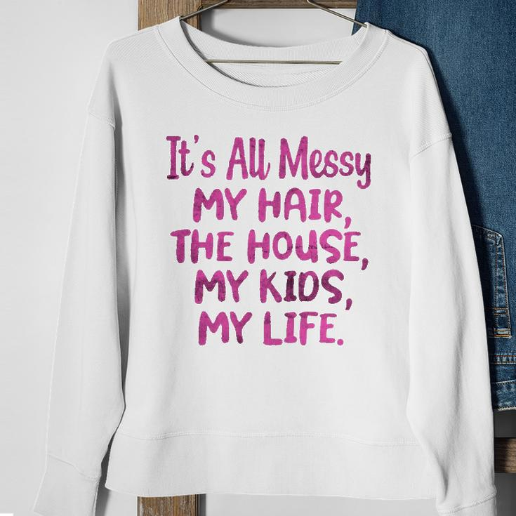 Its All Messy My Hair The House My Kids Funny Parenting Sweatshirt Gifts for Old Women