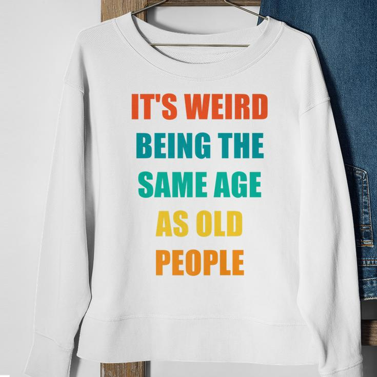 Its Weird Being The Same Age As Old People V31 Sweatshirt Gifts for Old Women
