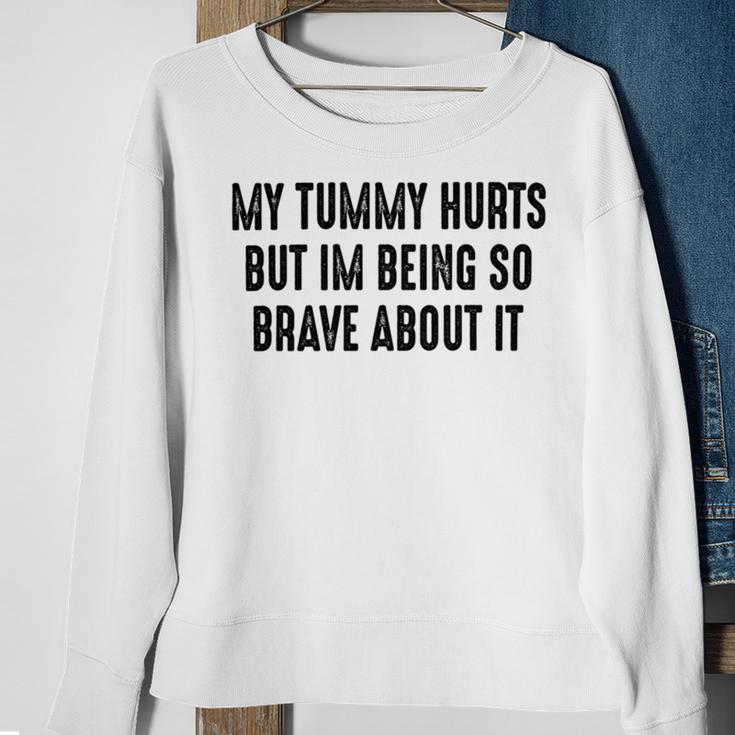 My Tummy Hurts But Im Being So Brave About It Sweatshirt Gifts for Old Women