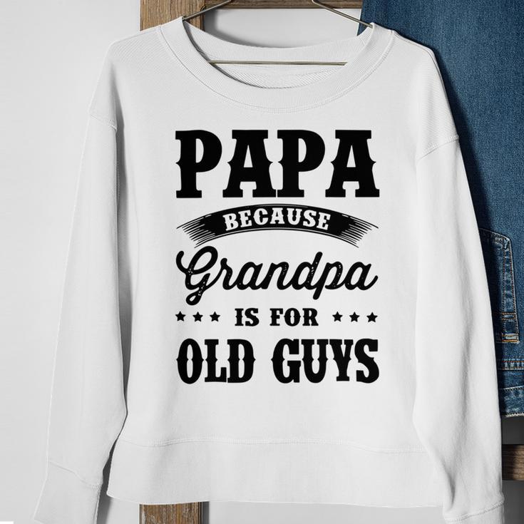 Papa Because Grandpa Is For Old Guys Fathers Day 41 Shirt Sweatshirt Gifts for Old Women