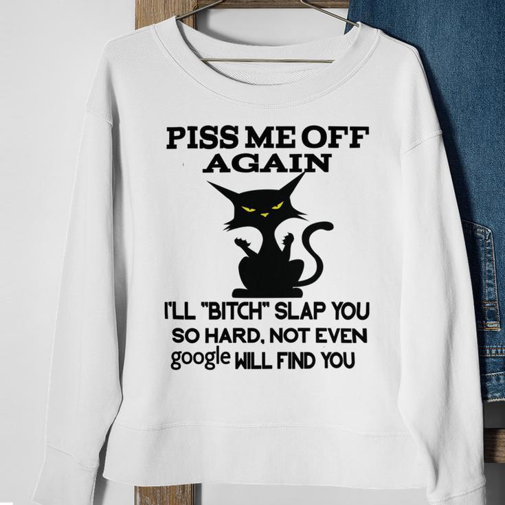 Piss Me Off Again Ill Bitch Slap You So Hard Not Even Google Will Find You Sweatshirt Gifts for Old Women