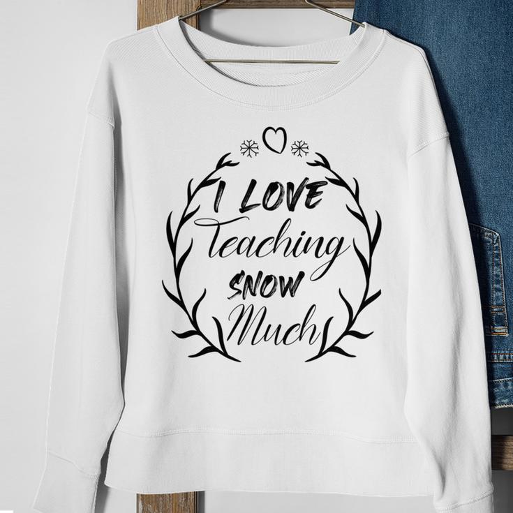 Premium I Love Teaching Snow Much Sweatshirt Gifts for Old Women