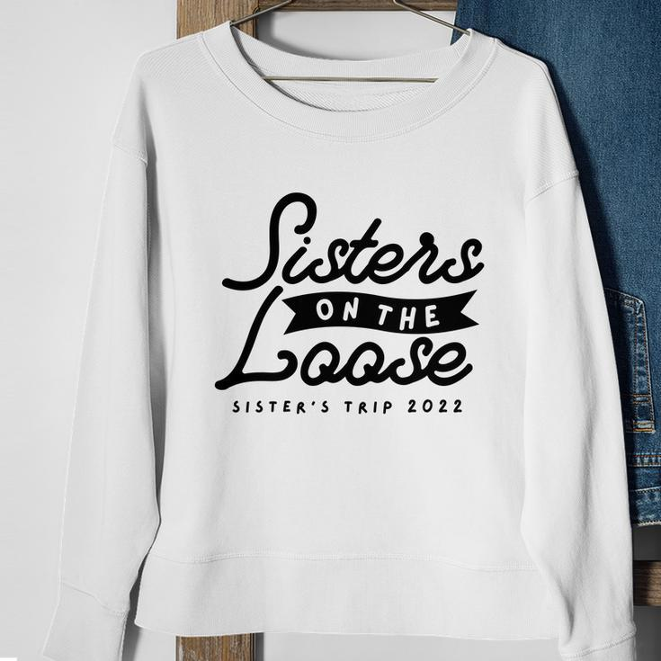 Sisters On The Loose Sisters Girls Trip 2022 Sweatshirt Gifts for Old Women