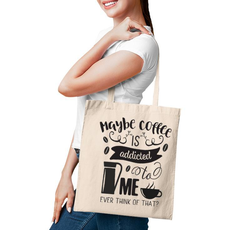 Maybe Coffee Is Addicted To Me Tote Bag