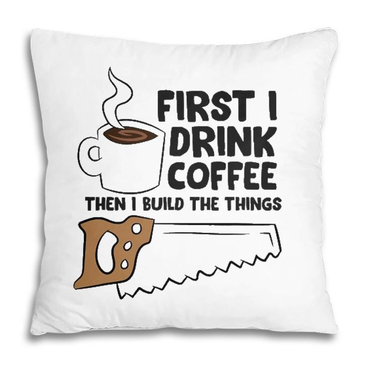 Carpenter Coffee And Woodworking Drinking Coffee Woodworker Pillow