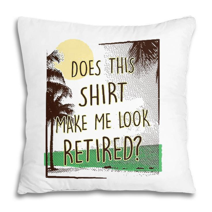 Does This  Make Me Look Retired Funny Retirement Pillow