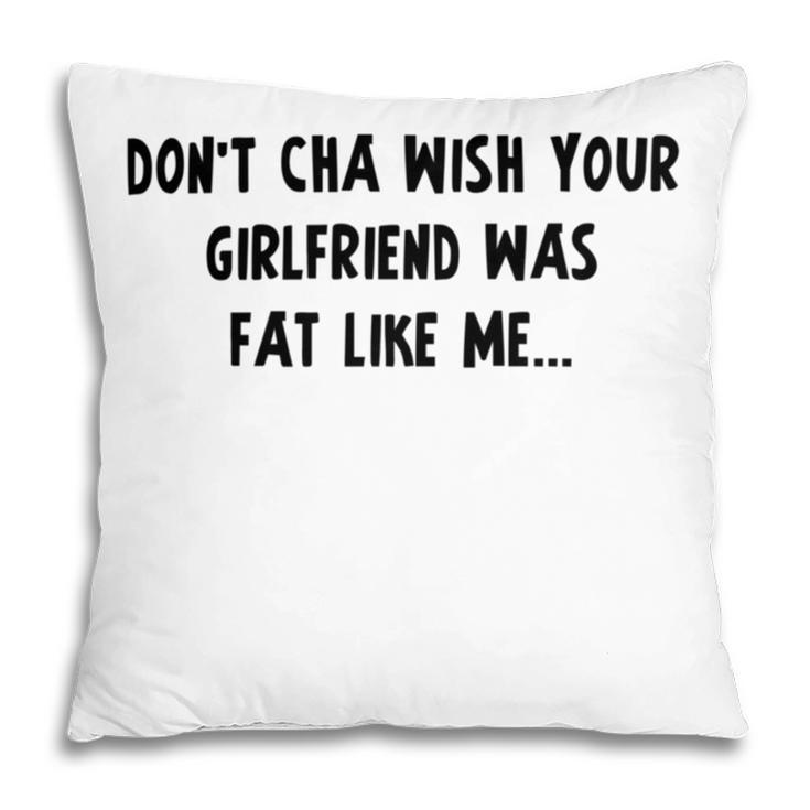 Dont Cha Wish Your Girlfriend Was Fat Like Me V2 Pillow