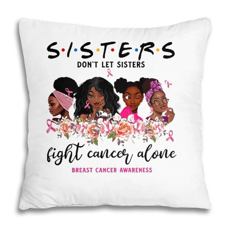 Dont Let Sisters Fight Cancer Alone Breast Cancer Awareness Pillow