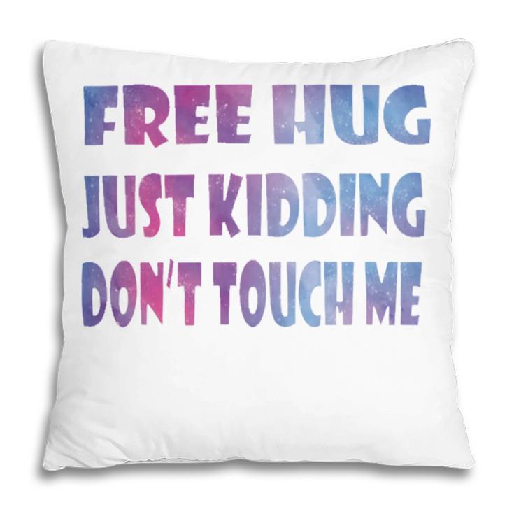 Free Hugs Just Kidding Dont Touch Me 641 Shirt Pillow