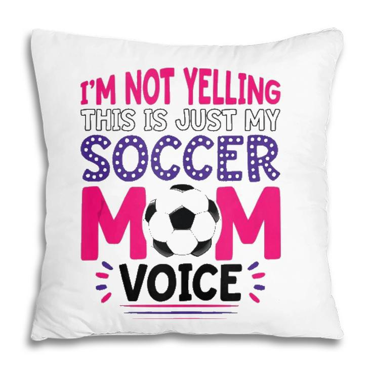 Im Not Yelling This Is Just My Soccer Mom Voice Funny  Pillow