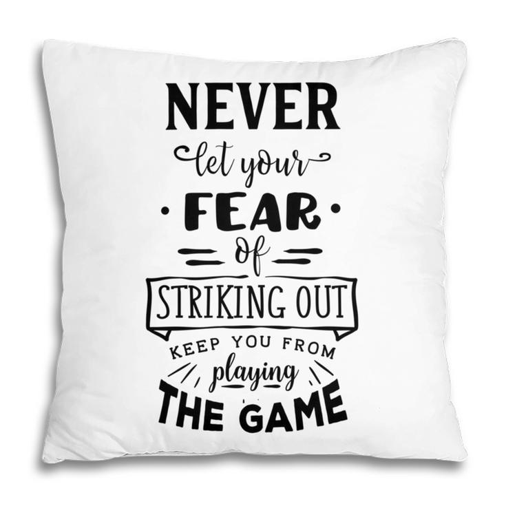 Never Let The Fear Of Striking Out Keep You From Playing The Game Pillow