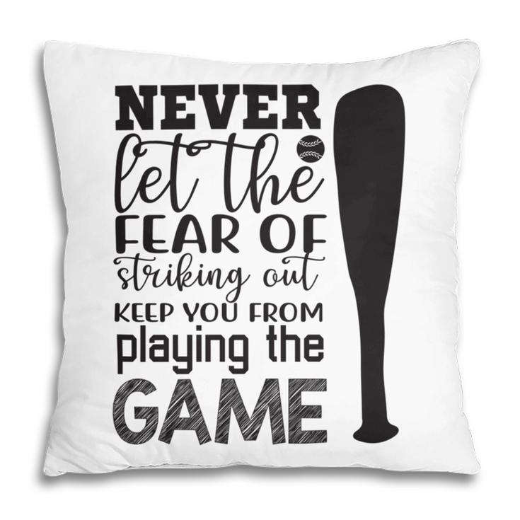 Never Let The Fear Of Striking Out Keep You From Playing The Game Pillow