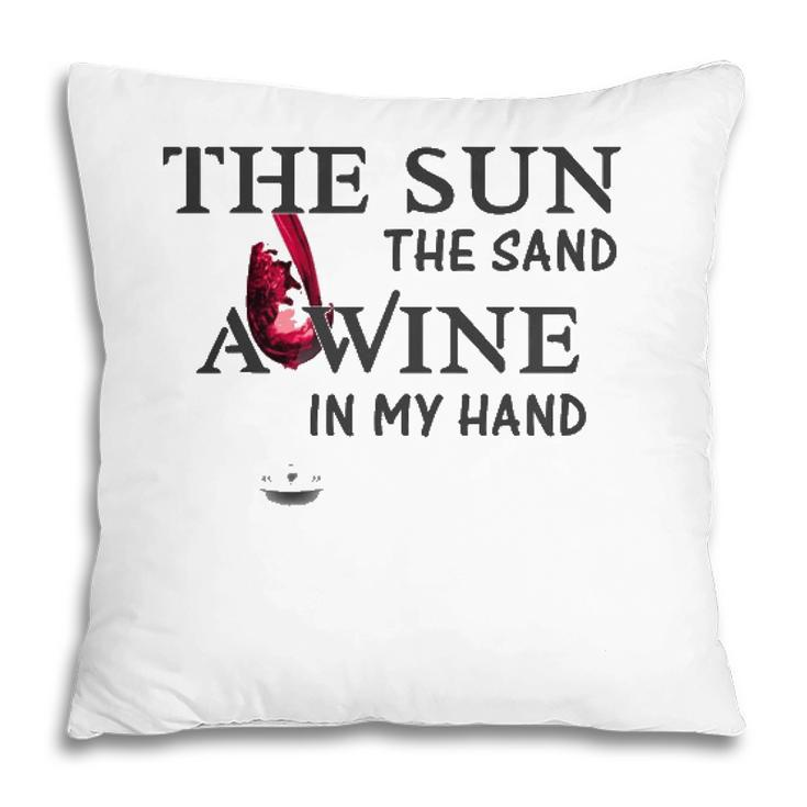 The Sun The Sand A Wine In My Hand Pillow
