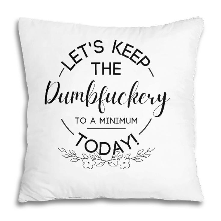 Womens Lets Keep The Dumbfuckery To A Minimum Today Funny Sarcastic  Pillow