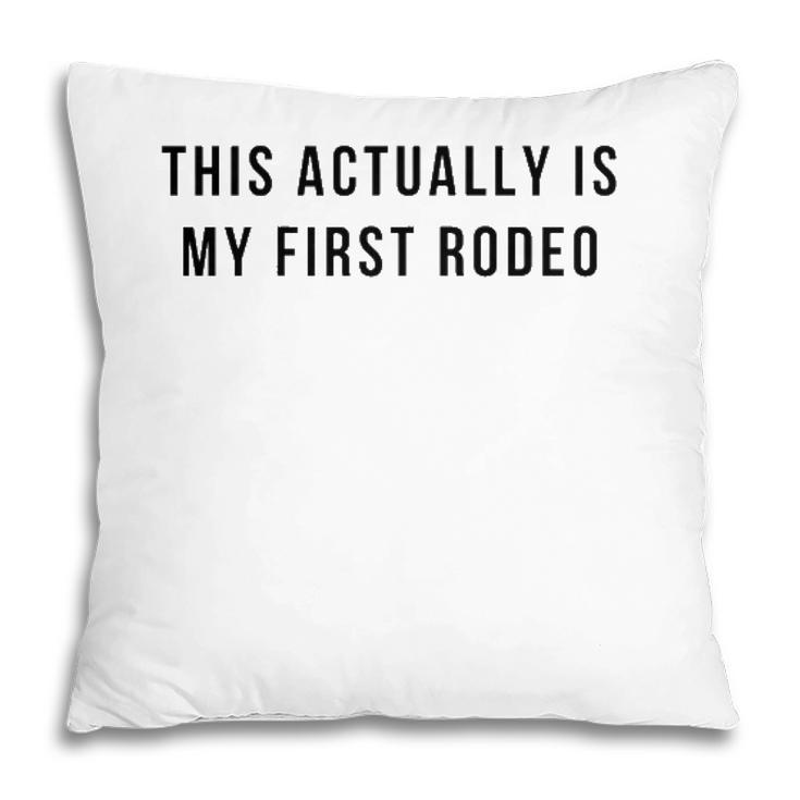 Womens This Actually Is My First Rodeo Pillow
