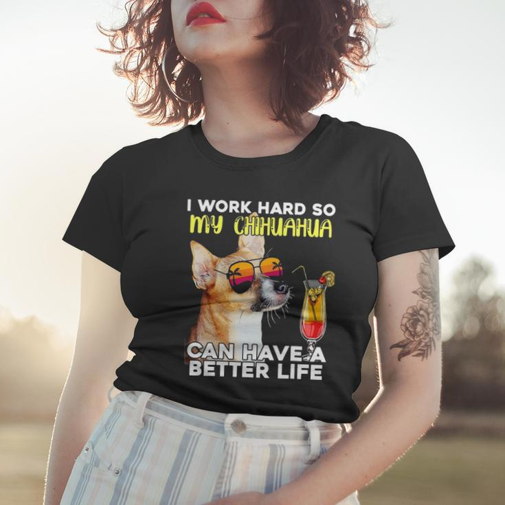 Chihuahua I Work Hard So My Chihuahua Can Have A Better Life Women T-shirt Gifts for Her