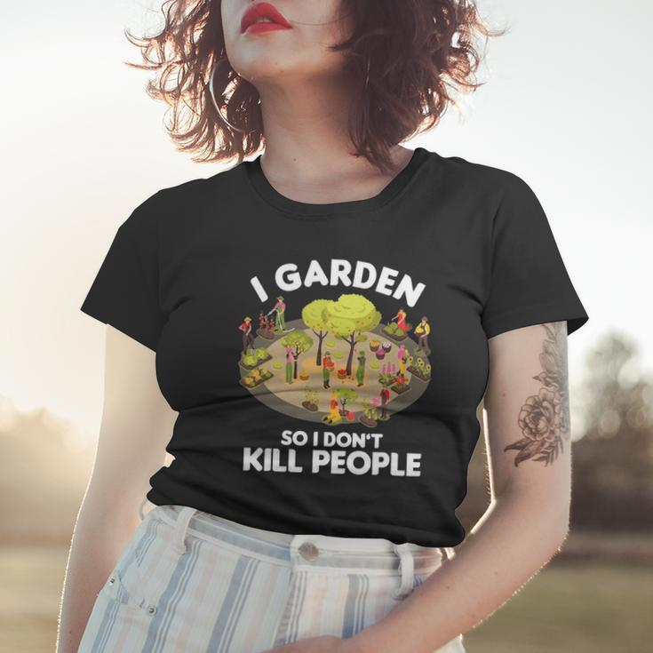 Gardener Gardening Botanist I Garden So I Dont Kill People Women T-shirt Gifts for Her