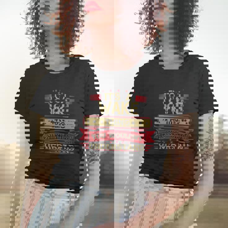 Its A Wake Thing You Wouldnt UnderstandShirt Wake Shirt Shirt For Wake Women T-shirt Gifts for Her
