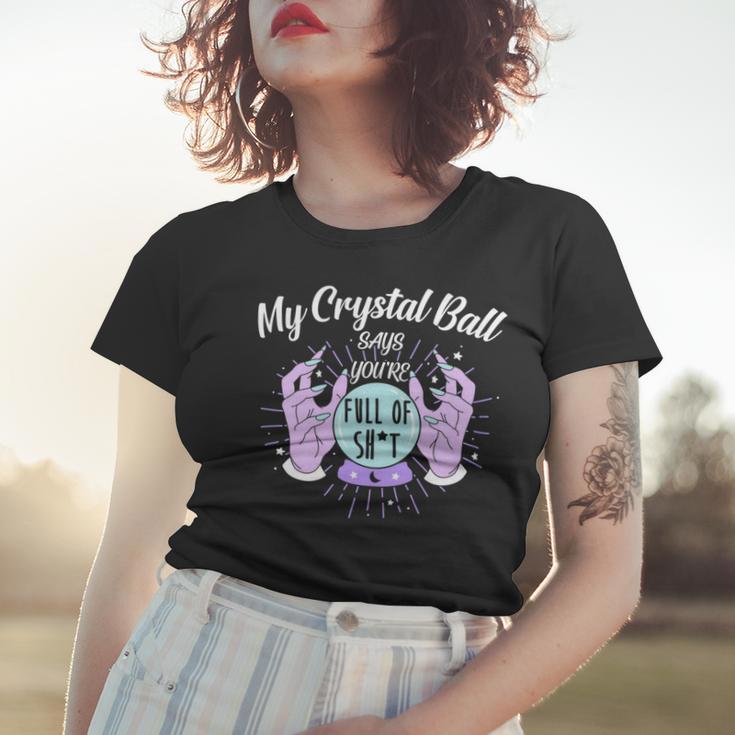 My Crystal Ball Says Youre Full Of Shit 505 Trending Shirt Women T-shirt Gifts for Her