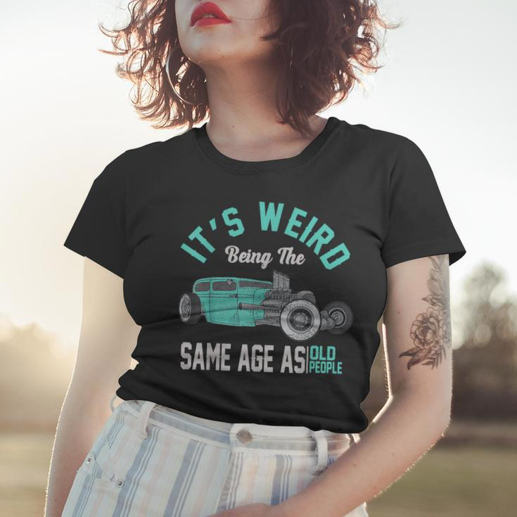 Older People Its Weird Being The Same Age As Old People Women T-shirt Gifts for Her