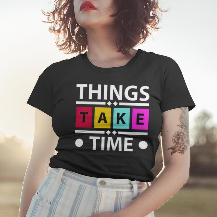 Things Take Time 772 Trending Shirt Women T-shirt Gifts for Her