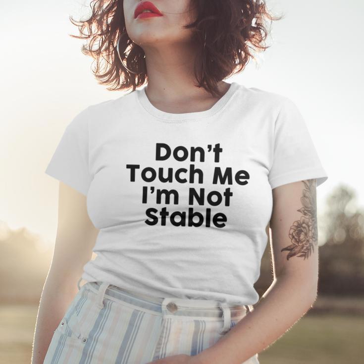 Dont Touch Me Im Not Stable Women T-shirt Gifts for Her