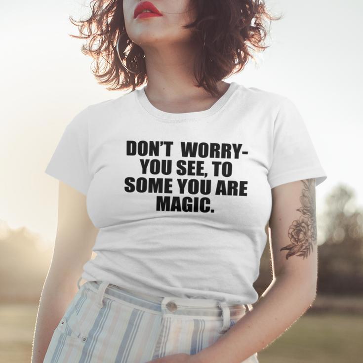 Dont Worry You See To Some You Are Magic Inspirational Quote Women T-shirt Gifts for Her