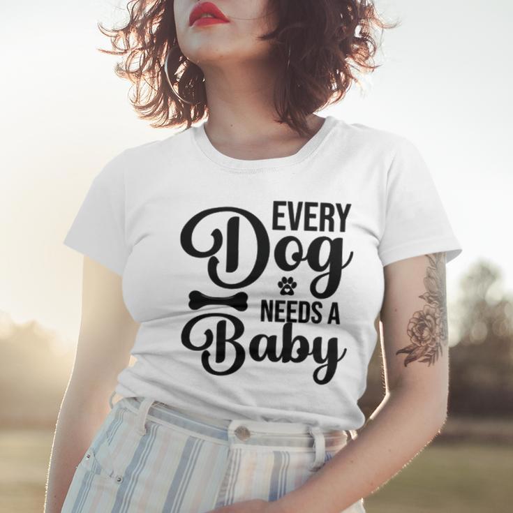 Every Dog Needs A Baby 768 Trending Shirt Women T-shirt Gifts for Her