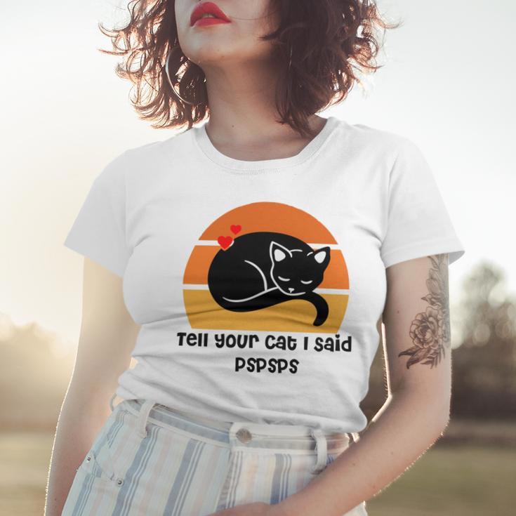 Funny Cat Tell Your Cat I Said Pspsps Gift For Cat Lovers Women T-shirt Gifts for Her