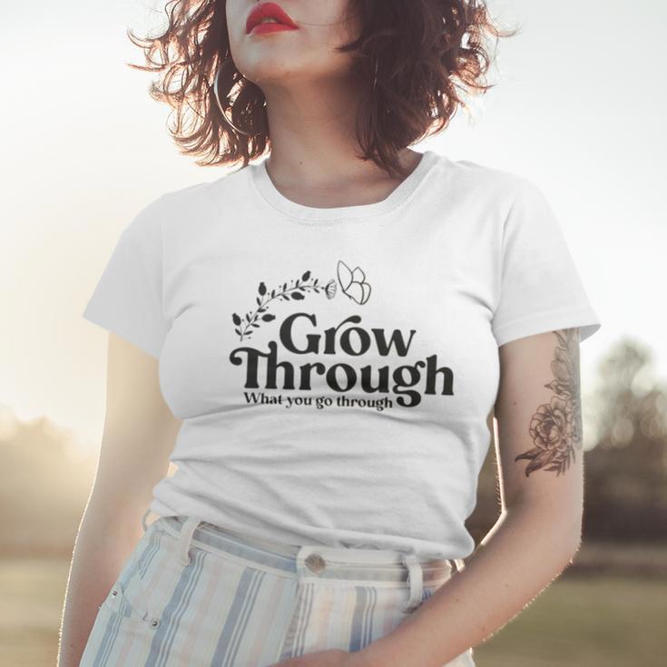 Grow Through What You Go Through Women T-shirt Gifts for Her