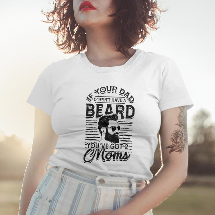 If Your Dad Doesnt Have A Beard Youve Got 2 Moms - Viking Women T-shirt Gifts for Her