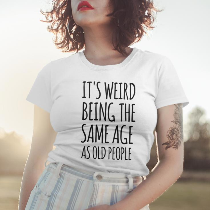 Its Weird Being The Same Age As Old People Funny Retirement Women T-shirt Gifts for Her