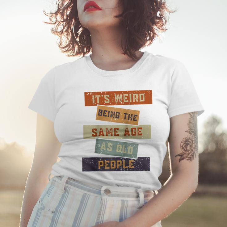 Its Weird Being The Same Age As Old People Retro Sarcastic V2 Women T-shirt Gifts for Her