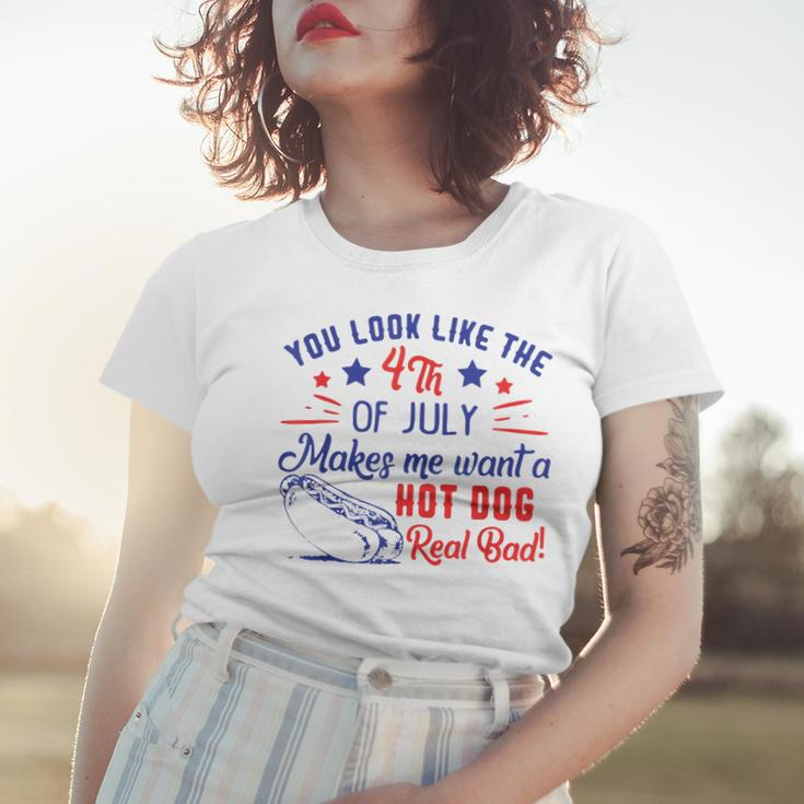 You Look Like 4Th Of July Makes Me Want A Hot Dogs Real Bad V2 Women T-shirt Gifts for Her