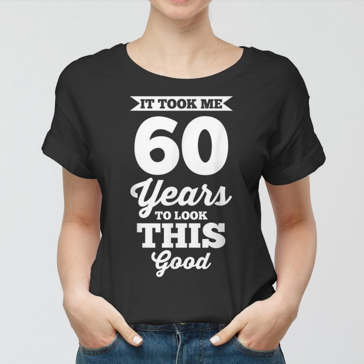 60Th Birthday | It Took Me 60 Years To Look This Good Women T-shirt