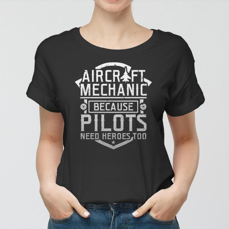 Aircraft Mechanic Because Pilots Need Heroes Too Women T-shirt