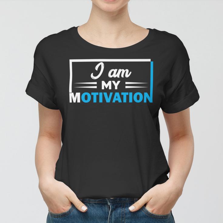 Funny I Am My Motivation Motivational Women T-shirt