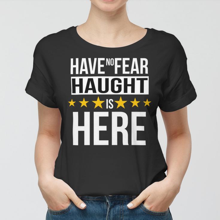 Have No Fear Haught Is Here Name Women T-shirt